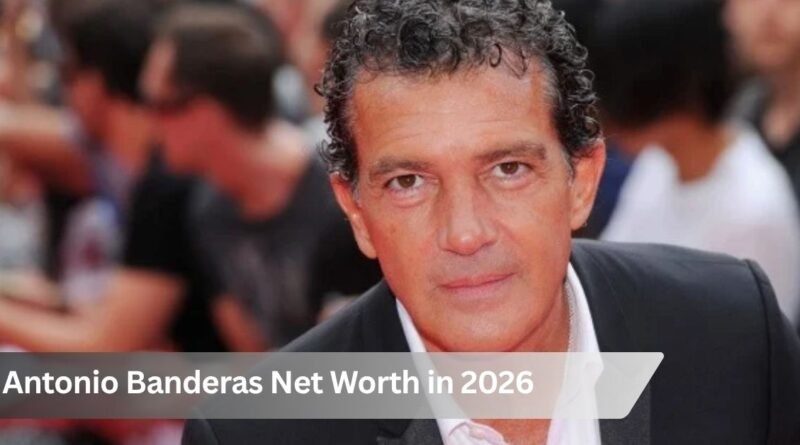 Antonio Banderas Net Worth in 2026